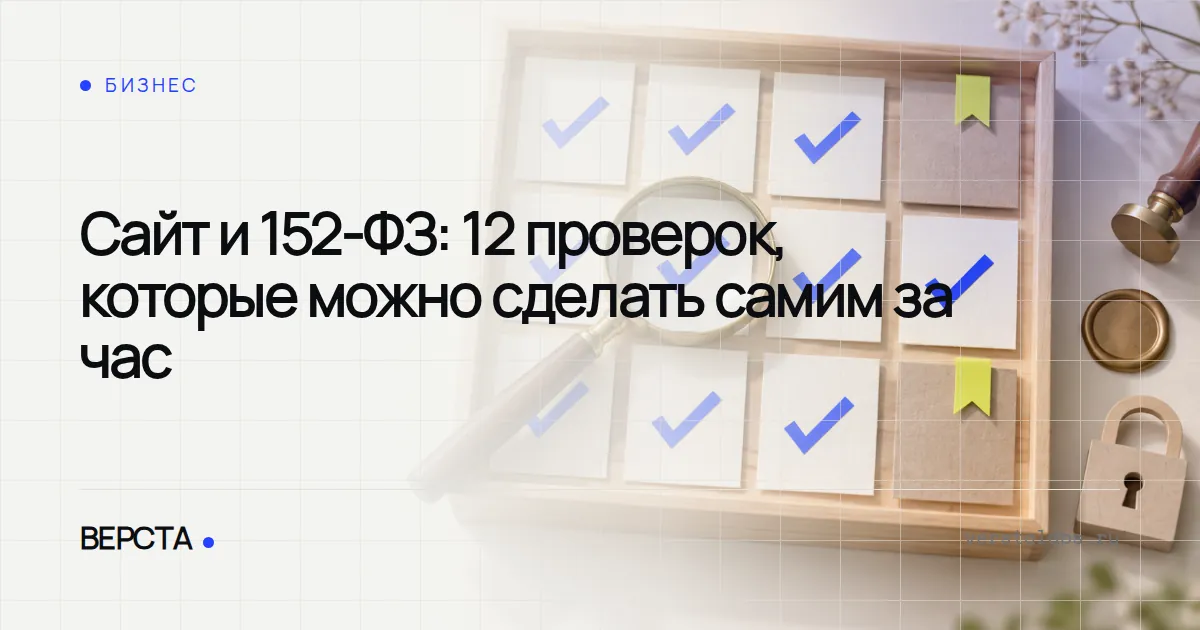 Сайт и 152-ФЗ: 12 проверок, которые можно сделать самим за час